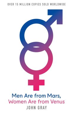 Men Are from Mars, Women Are from Venus: A Practical Guide for Improving Communication and Getting What You Want in Your Relationships