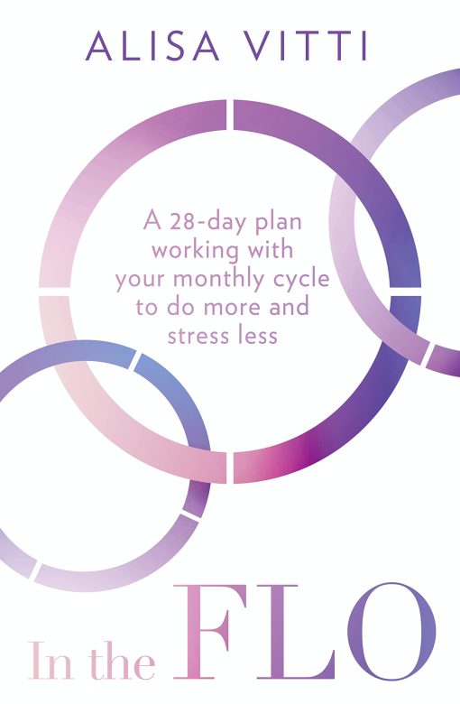 In the FLO: A 28-day plan working with your monthly cycle to do more and stress less