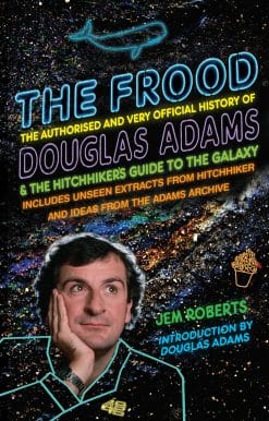 The Frood: The Authorised and Very Official History of Douglas Adams & The Hitchhiker Guide to the Galaxy