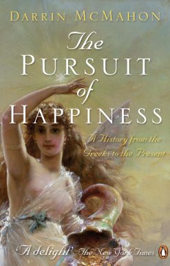The Pursuit of Happiness: A History from the Greeks to the Present