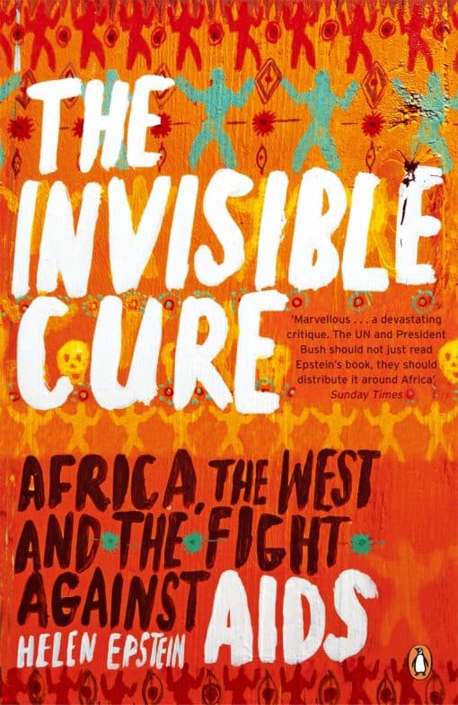 The Invisible Cure: Africa, the West and the Fight Against AIDS