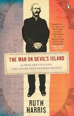 The Man on Devil's Island: Alfred Dreyfus and the Affair that Divided France