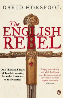 The English Rebel: One Thousand Years of Trouble-making from the Normans to the Nineties