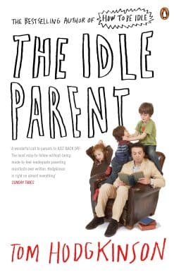 The Idle Parent: Why Less Means More When Raising Kids