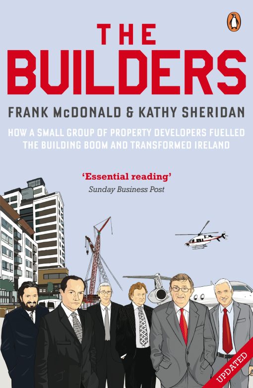 The Builders: How a Small Group of Property Developers Fuelled the Building Boom and Transformed Ireland