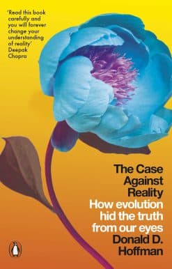 The Case Against Reality: How Evolution Hid the Truth from Our Eyes