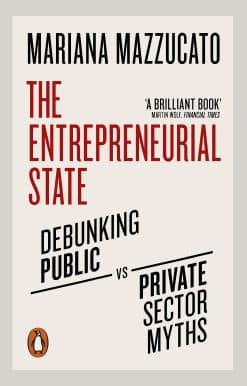 The Entrepreneurial State: Debunking Public vs. Private Sector Myths