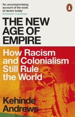 The New Age of Empire: How Racism and Colonialism Still Rule the World