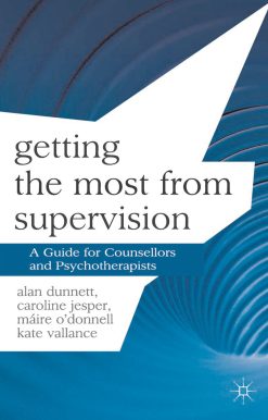 Getting the Most from Supervision: A Guide for Counsellors and Psychotherapists