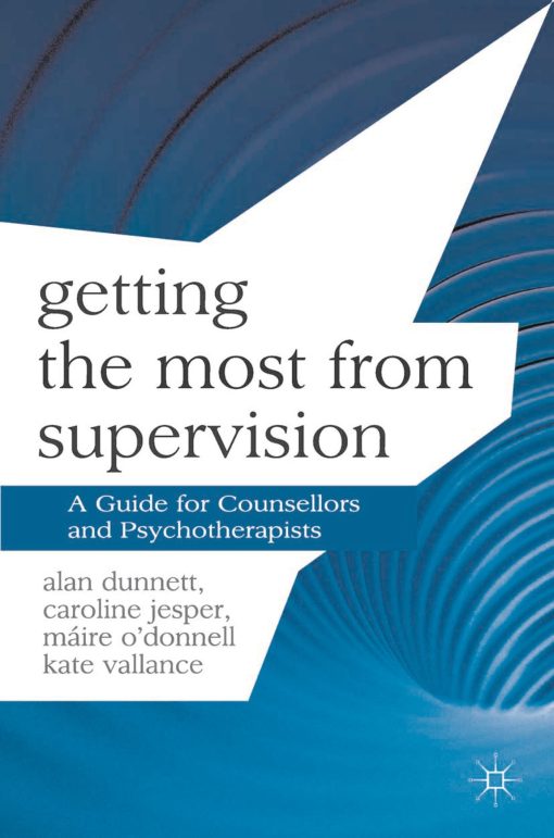 Getting the Most from Supervision: A Guide for Counsellors and Psychotherapists