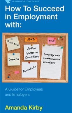 How to Succeed in Employment with Specific Learning Difficulties A Guide for Employees and Employers