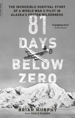 81 Days Below Zero: The Incredible Survival Story of a World War II Pilot in Alaska's Frozen Wilderness