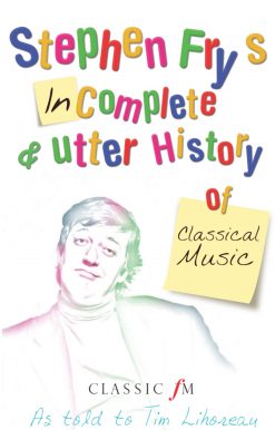 Stephen Fry's Incomplete and Utter History of Classical Music