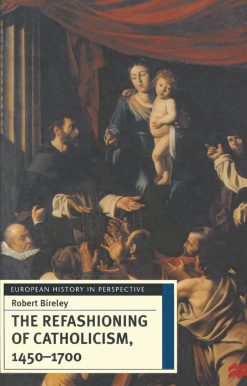 The Refashioning of Catholicism, 1450-1700