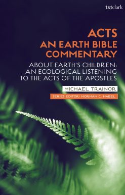 Acts: An Earth Bible Commentary: About Earth's Children: An Ecological Listening to the Acts of the Apostles