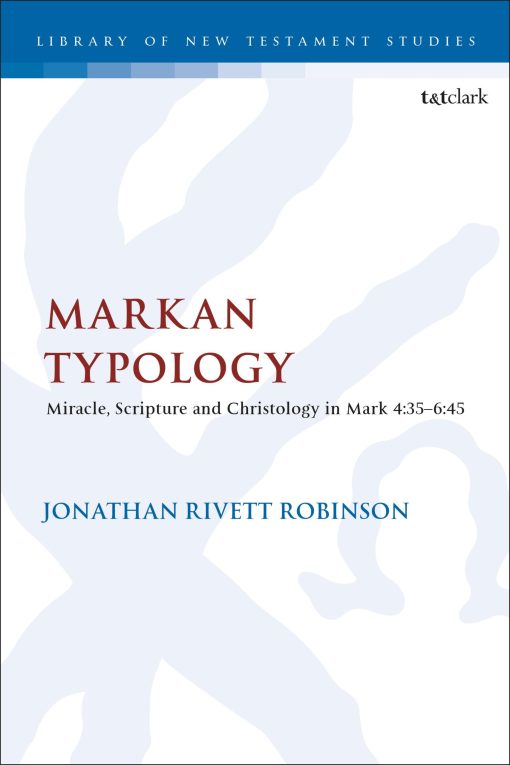 Markan Typology: Miracle, Scripture and Christology in Mark 4:35â€“6:45