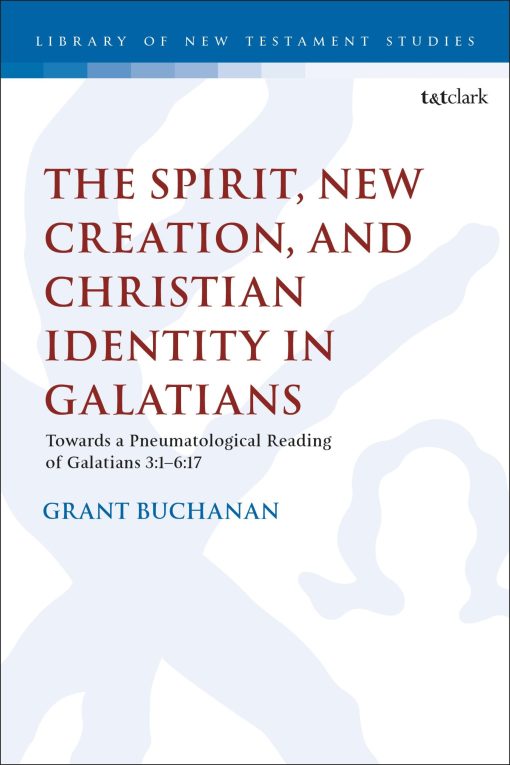 The Spirit, New Creation, and Christian Identity: Towards a Pneumatological Reading of Galatians 3:1â€“6:17