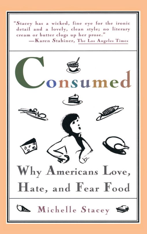 Consumed Why Americans Hate, Love, and Fear Food