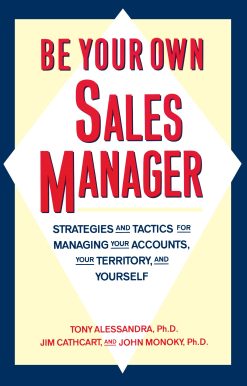 Be Your Own Sales Manager Strategies And Tactics For Managing Your Accounts, Your Territory, And Yourself