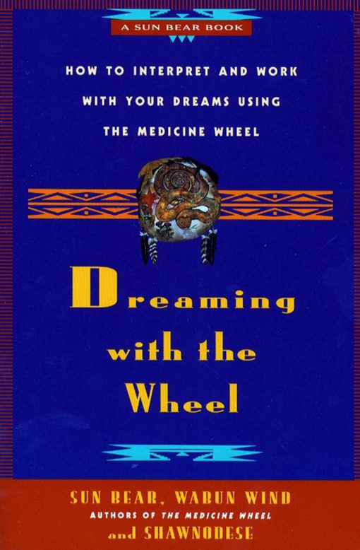 Dreaming With the Wheel How to Interpret Your Dreams Using the Medicine Wheel