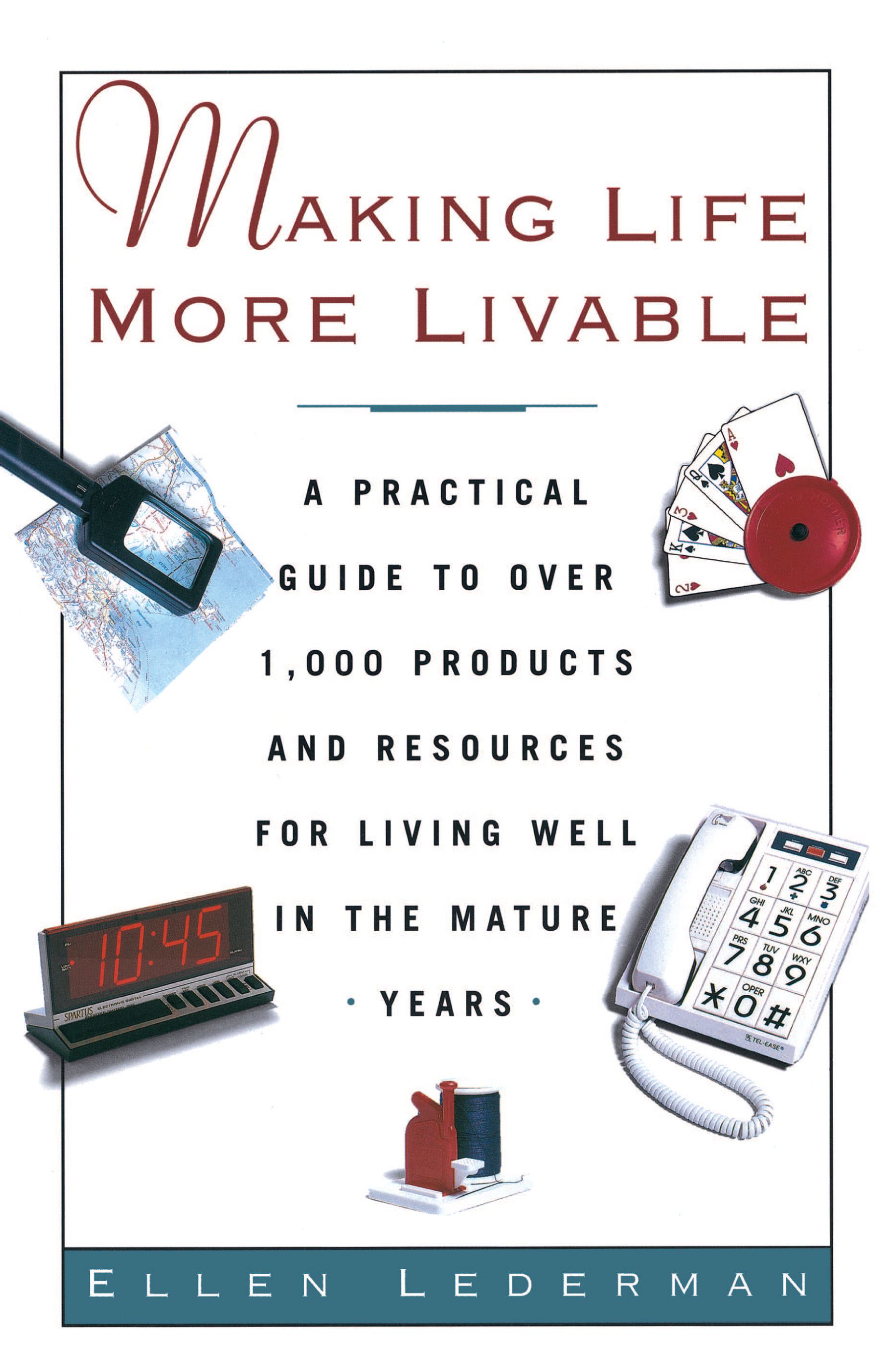 Making Life More Livable A Practical Guide to Over 1,000 Products and Resources for Living in the Mature