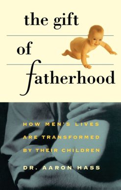 Gift of Fatherhood How Men's Live are Transformed by Their Children