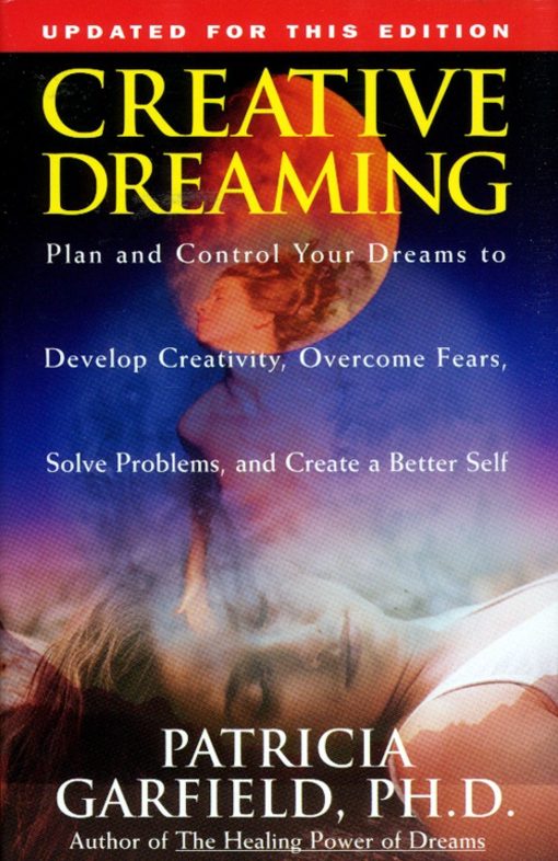 Creative Dreaming Plan And Control Your Dreams To Develop Creativity Overcome Fears Solve Proble