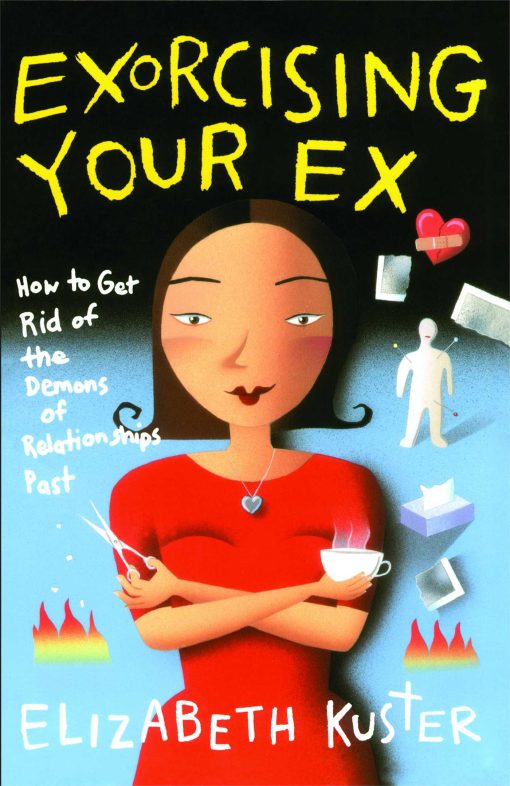 Exorcising Your Ex How to Get Rid of the Demons of Relationships Past