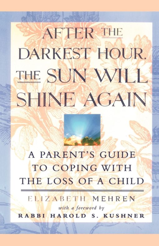 After the Darkest Hour the Sun Will Shine Again A Parent's Guide to Coping with the Loss of a Child