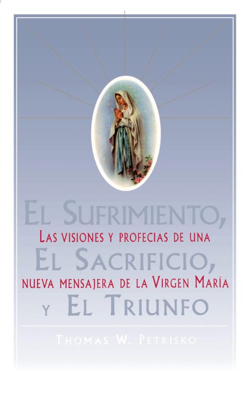 El Sufrimiento, El Sacrificio, Y El Triunfo (Sorrow, The Sacrifice, And The Triu Las visiones y profecias de una nueva mensajera de la Virgen Maria (The Apparitions, Visions, And Prophecies Of Christina Gallagher)