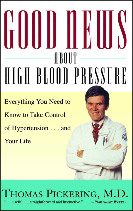 Good News About High Blood Pressure Everything You Need to Know to Take Control of Hypertension...and Your Life