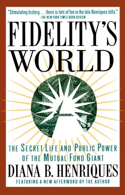 Fidelity's World The Secret Life and Public Power of the Mutual Fund Giant