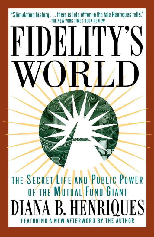 Fidelity's World The Secret Life and Public Power of the Mutual Fund Giant