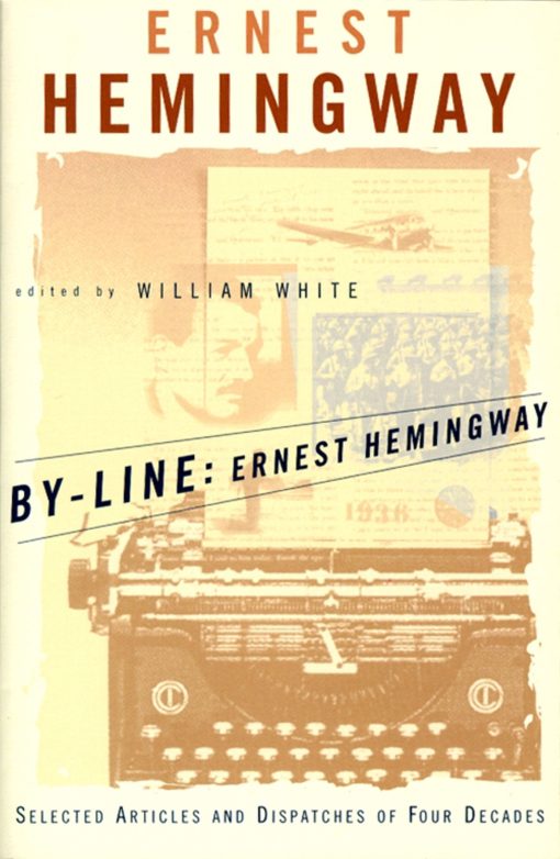 By-Line Ernest Hemingway Selected Articles and Dispatches of Four Decades