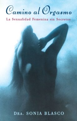 Camino al Orgasmo (Becoming Orgasmic) La Sexualidad Femenina sin Secretos  (A Sexual and Personal Growth Program for Women)
