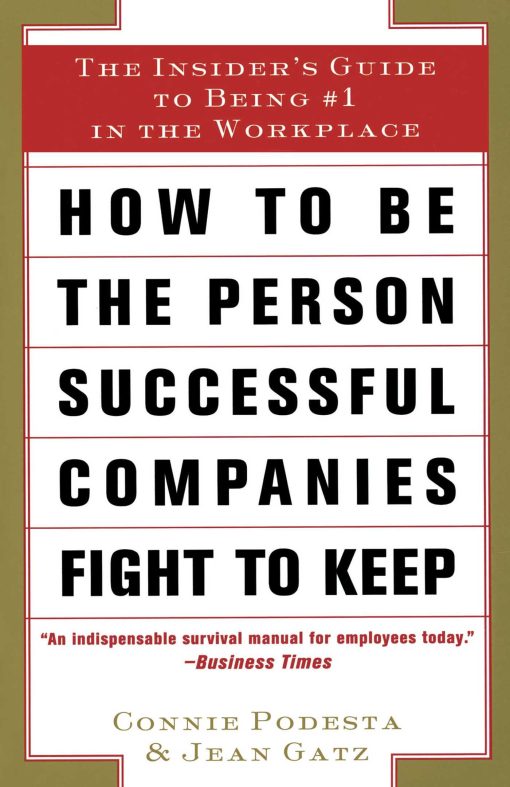 How to Be the Person Successful Companies Fight to Keep The Insider'S Guide To Being #1 in the Workplace