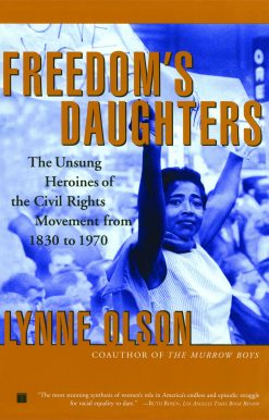 Freedom's Daughters The Unsung Heroines of the Civil Rights Movement from 1830 to 1970