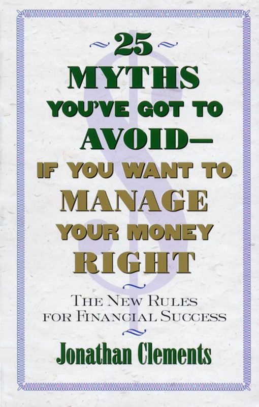 25 Myths You've Got to Avoid--If You Want to Manage Your Money Right The New Rules for Financial Success