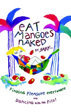 Eat Mangoes Naked Finding Pleasure Everywhere (and dancing with the Pits)