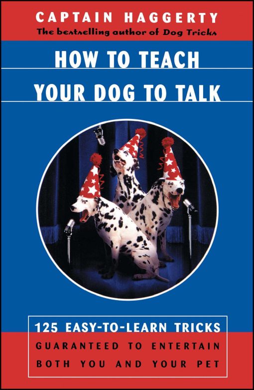 How To Teach Your Dog To Talk 125 Easy-To-Learn Tricks Guaranteed To Entertain Both You And Your Pet