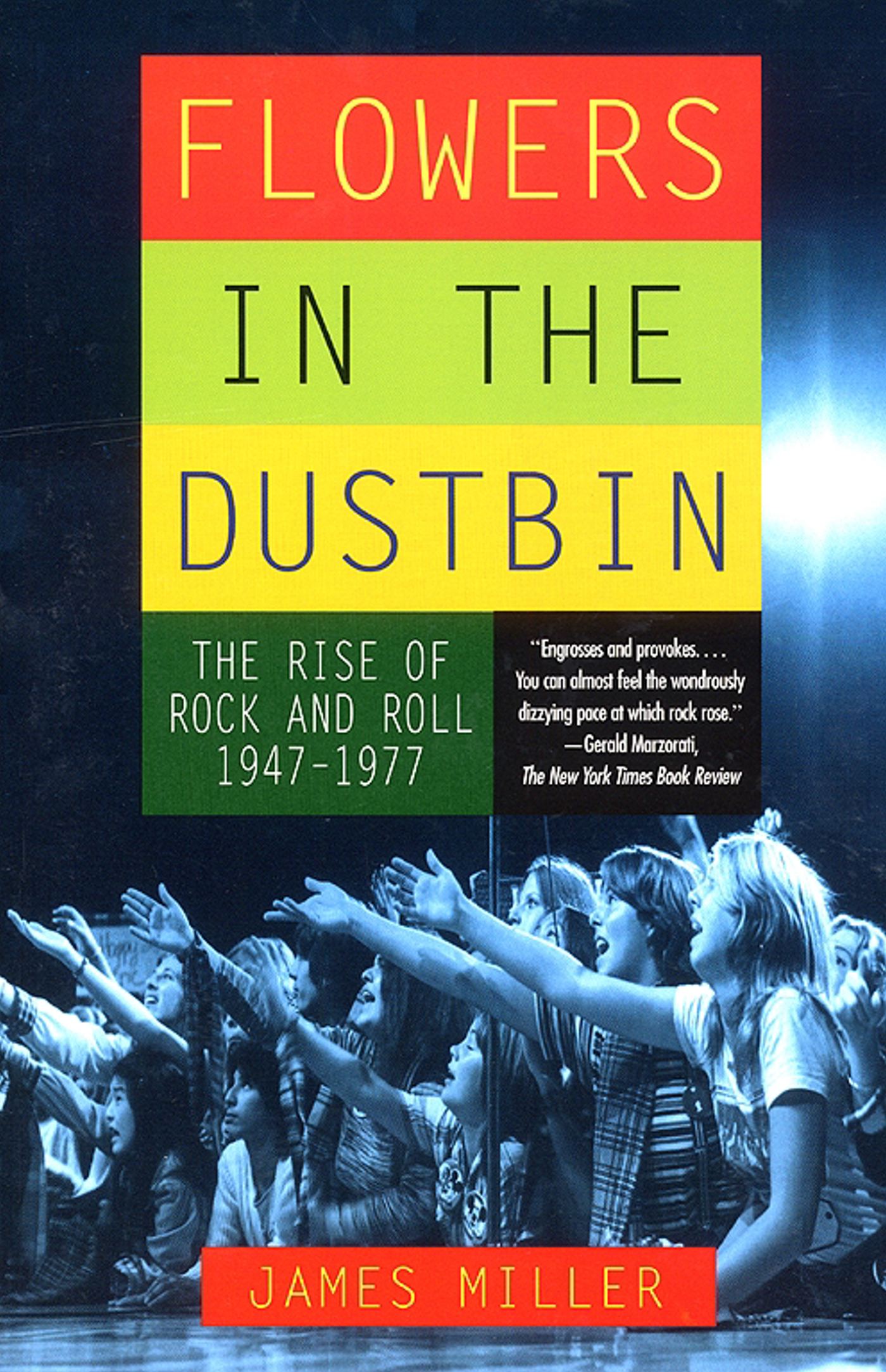 Flowers in the Dustbin The Rise of Rock and Roll, 1947-1977 1 Flowers in the Dustbin The Rise of Rock and Roll, 1947-1977