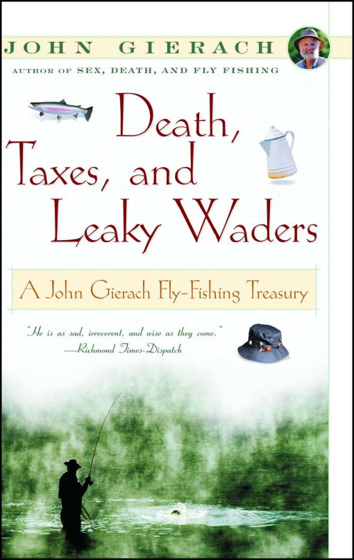 Death, Taxes, and Leaky Waders A John Gierach Fly-Fishing Treasury