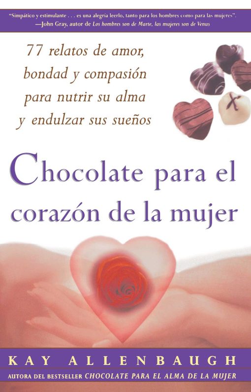 Chocolate para el corazon de la Mujer 77 relatos de amor, bondad y compasion para nutrir su alma y endulzar sus suenos