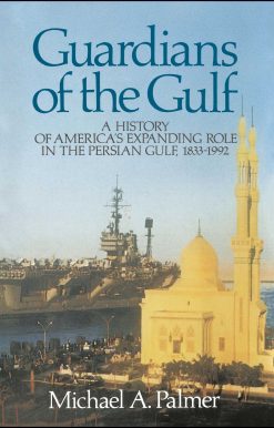 Guardians of the Gulf A History of America's Expanding Role in the Persion Gulf, 1883-1992