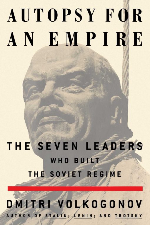 Autopsy For An Empire The Seven Leaders Who Built the Soviet Regime