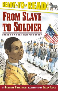 From Slave to Soldier Based on a True Civil War Story (Ready-to-Read Level 3)