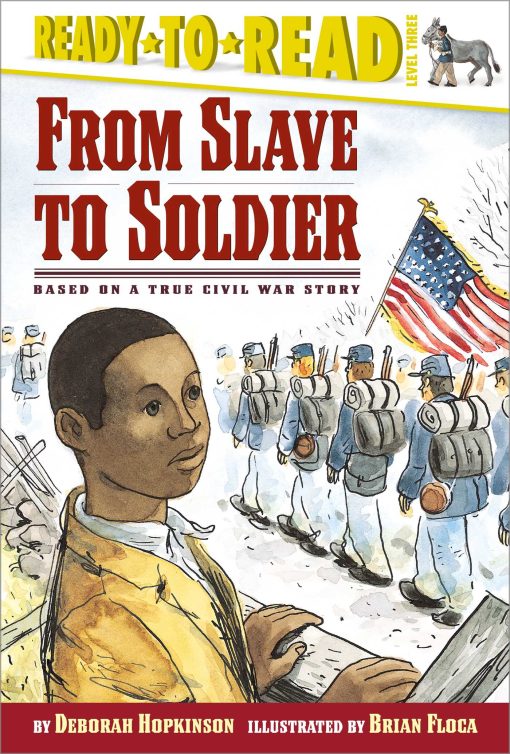 From Slave to Soldier Based on a True Civil War Story (Ready-to-Read Level 3)