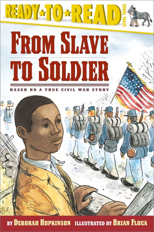 From Slave to Soldier Based on a True Civil War Story (Ready-to-Read Level 3)