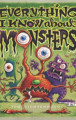 Everything I Know About Monsters A Collection of Made-up Facts, Educated Guesses, and Silly Pictures about Creatures of Creepiness