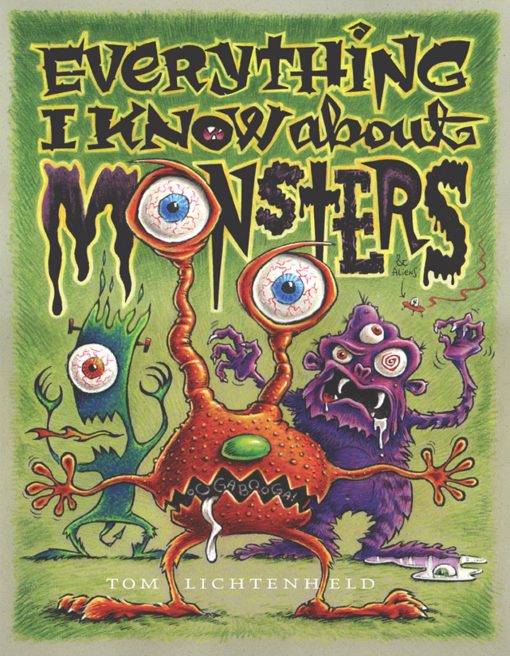 Everything I Know About Monsters A Collection of Made-up Facts, Educated Guesses, and Silly Pictures about Creatures of Creepiness